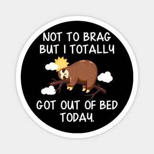 Not To Brag But I Totally Got Out of Bed Today Funny Sloth Magnet